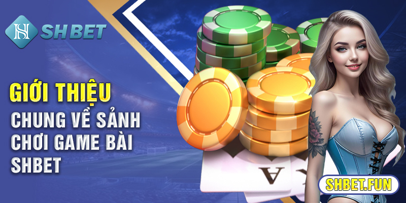 Giới thiệu chung về sảnh game bài