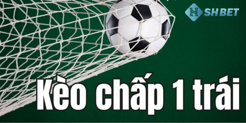 kèo chấp 1 trái Kèo chấp 1 trái là gì?