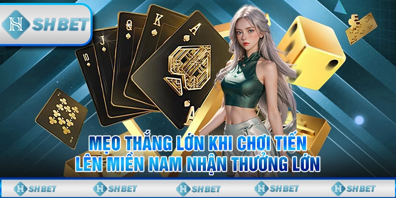 Mẹo Thắng Lớn Khi Chơi Tiến Lên Miền Nam Nhận Thưởng Lớn