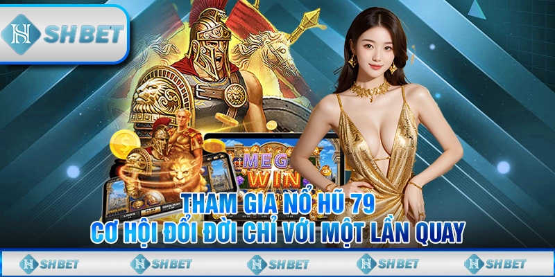 Tham Gia Nổ Hũ 79 – Cơ Hội Đổi Đời Chỉ Với Một Lần Quay