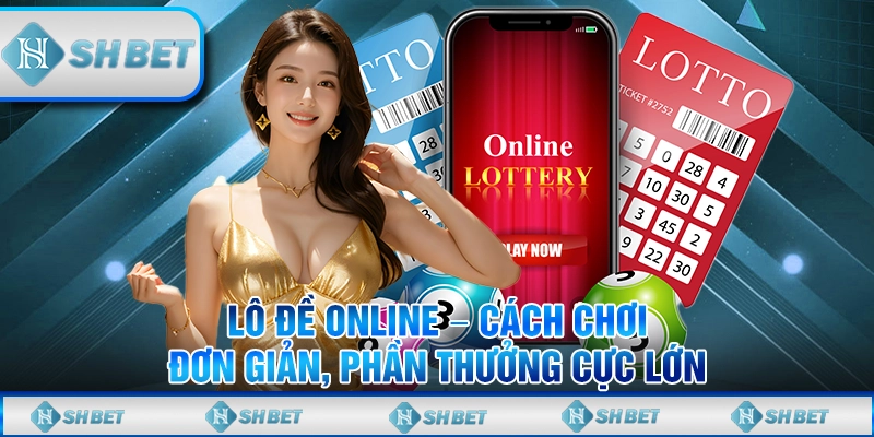 Lô Đề Online – Cách Chơi Đơn Giản, Phần Thưởng Cực Lớn