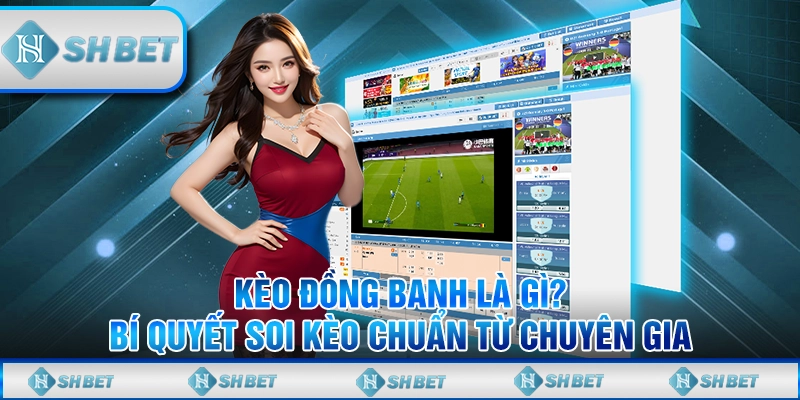 Kèo Đồng Banh Là Gì? Bí Quyết Soi Kèo Chuẩn Từ Chuyên Gia