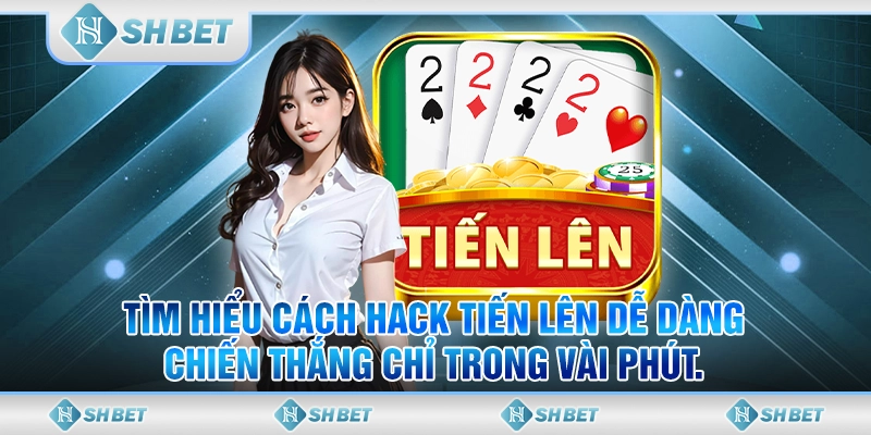 Tìm Hiểu Cách Hack Tiến Lên Dễ Dàng, Chiến Thắng Chỉ Trong Vài Phút