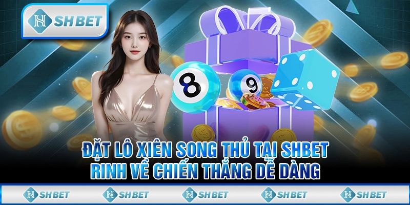 Đặt Lô Xiên Song Thủ Tại SHBET Rinh Về Chiến Thắng Dễ Dàng