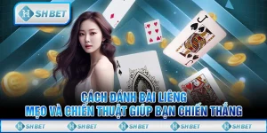 Cách đánh bài liêng: Mẹo và chiến thuật giúp bạn chiến thắng
