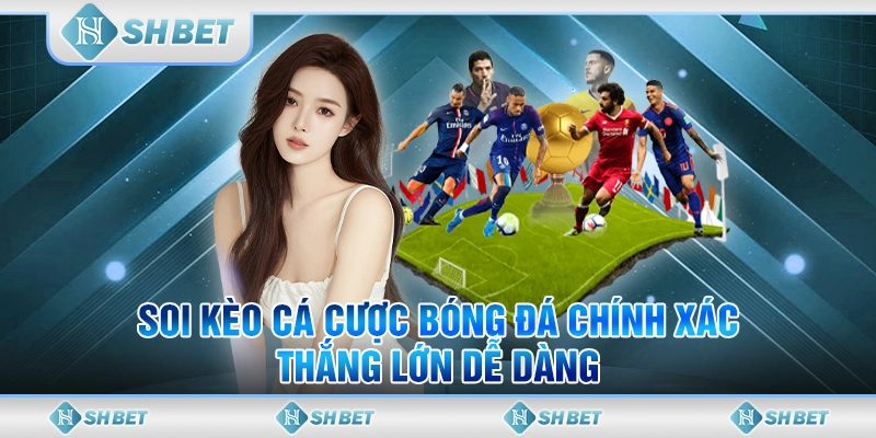 Soi Kèo Cá Cược Bóng Đá Chính Xác, Thắng Lớn Dễ Dàng