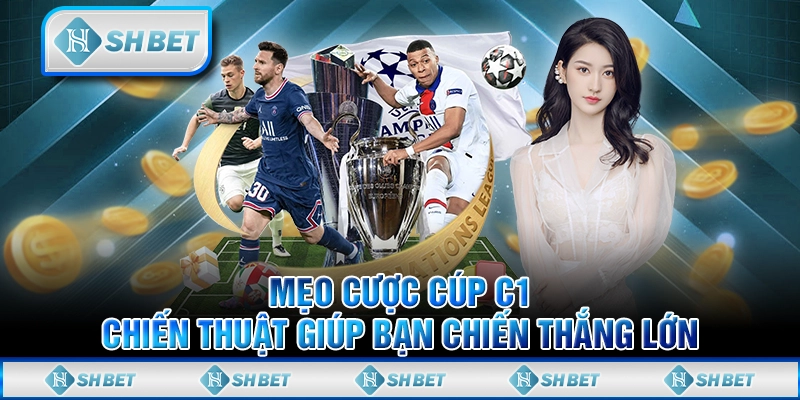 Mẹo cược Cúp C1: Chiến thuật giúp bạn chiến thắng lớn