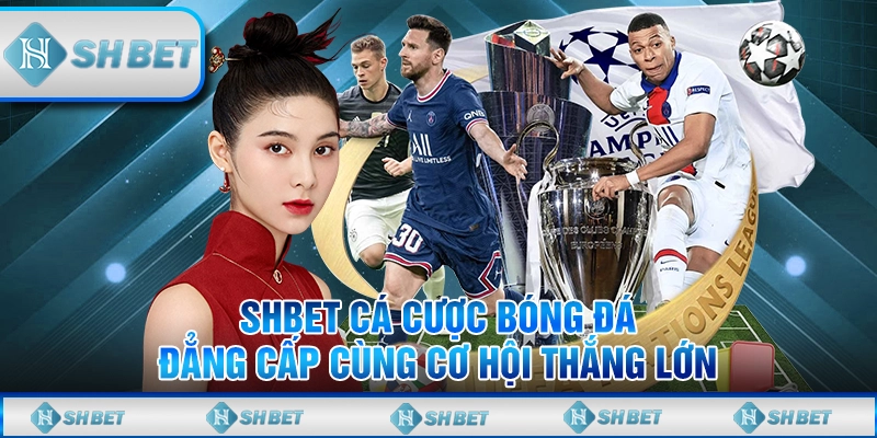 SHBET Cá Cược Bóng Đá - Đẳng Cấp Cùng Cơ Hội Thắng Lớn