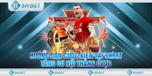 Hướng Dẫn Cược Xiên Tại SHBET, Tăng Cơ Hội Thắng Cược