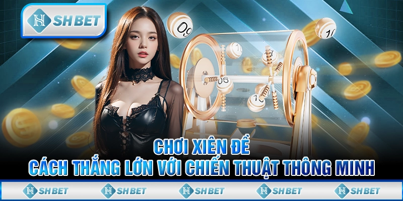 Chơi Xiên Đề: Cách Thắng Lớn Với Chiến Thuật Thông Minh