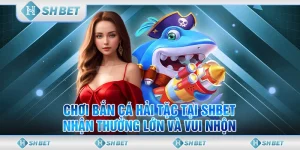 Cùng SHBET Chơi Bắn Cá Hải Tặc, Nhận Thưởng Lớn Và Vui Nhộn