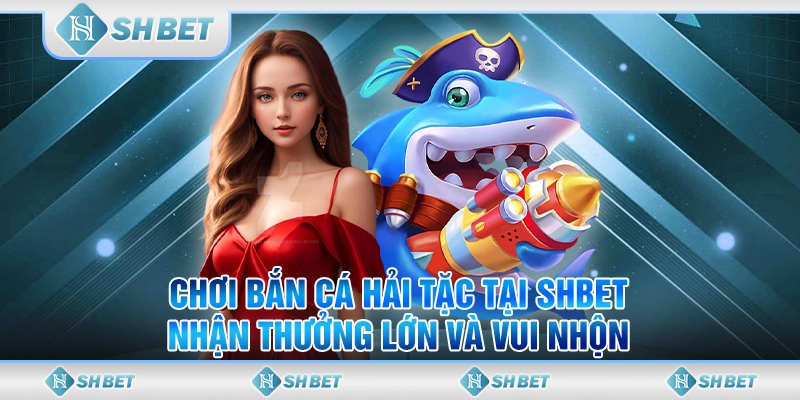 Cùng SHBET Chơi Bắn Cá Hải Tặc, Nhận Thưởng Lớn Và Vui Nhộn