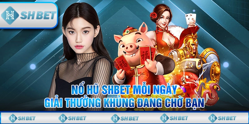 Nổ Hũ SHBET Mỗi Ngày - Giải Thưởng Khủng Đang Chờ Bạn