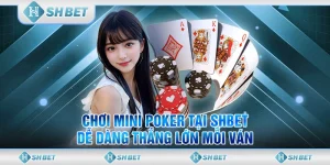 Chơi Mini Poker Tại SHBET, Dễ Dàng Thắng Lớn Mỗi Ván