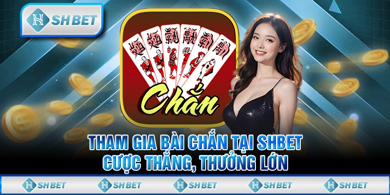 Tham Gia Bài Chắn Tại SHBET, Cược Thắng, Thưởng Lớn