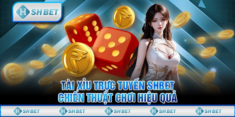 Tài xỉu trực tuyến SHBET: Chiến thuật chơi hiệu quả