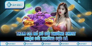 Tham Gia Nổ Hũ Đổi Thưởng SHBET Nhận Đổi Thưởng Cực Đã