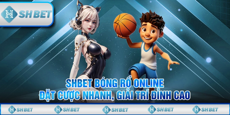 SHBET Bóng Rổ Online - Đặt Cược Nhanh, Giải Trí Đỉnh Cao