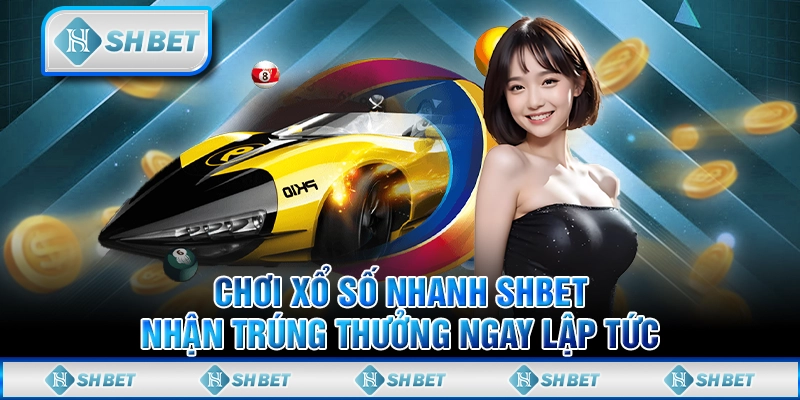 Chơi Xổ Số Nhanh SHBET Nhận Trúng Thưởng Ngay Lập Tức