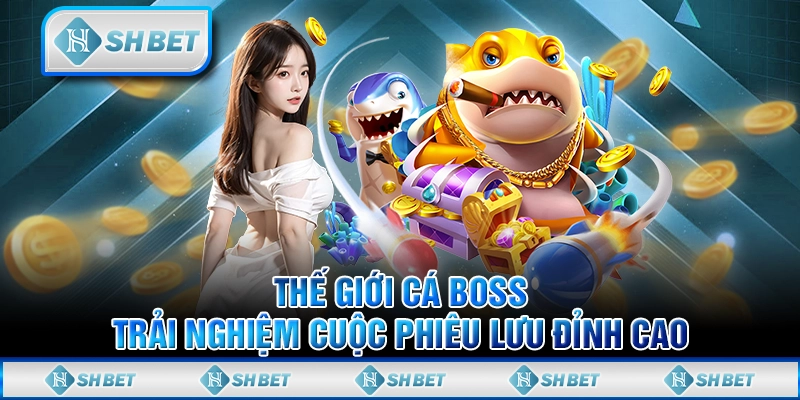 Thế Giới Cá Boss: Trải Nghiệm Cuộc Phiêu Lưu Đỉnh Cao