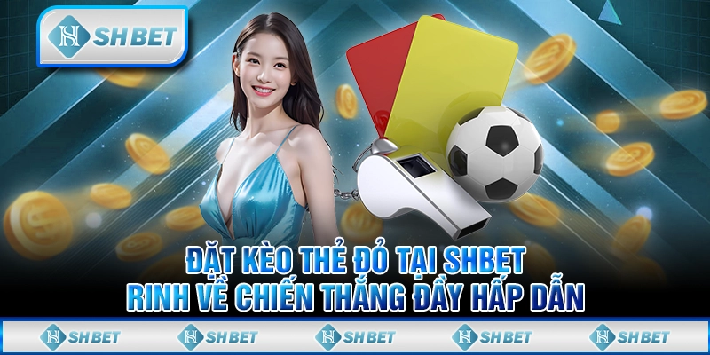 Đặt Kèo Thẻ Đỏ Tại SHBET Rinh Về Chiến Thắng Đầy Hấp Dẫn