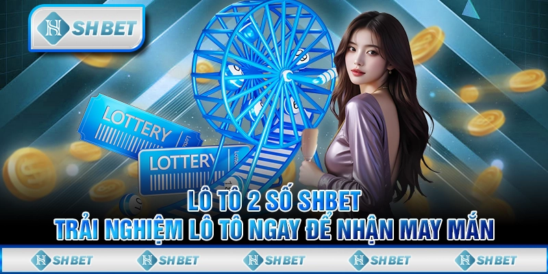 Lô Tô 2 Số SHBET - Trải Nghiệm lô Tô Ngay Để Nhận May Mắn
