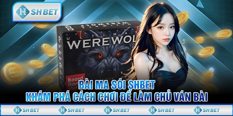 Bài Ma Sói SHBET - Khám Phá Cách Chơi Để Làm Chủ Ván Bài