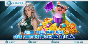 Chinh Phục Nổ Hũ Xèng Cùng SHBET Thưởng Khủng Mỗi Ngày