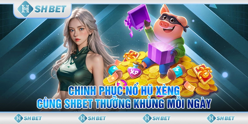 Chinh Phục Nổ Hũ Xèng Cùng SHBET Thưởng Khủng Mỗi Ngày