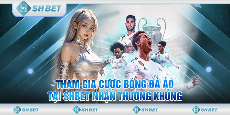 Tham Gia Cược Bóng Đá Ảo Tại SHBET Nhận Thưởng Khủng