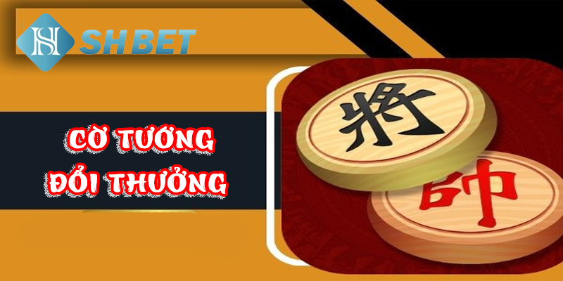 Cờ tướng đổi thưởng: Trò chơi trí tuệ hấp dẫn