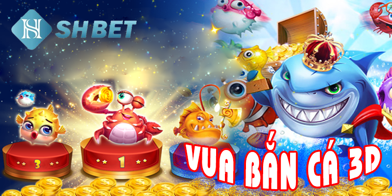 Vua bắn cá 3d là gì?