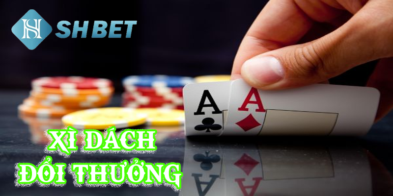 Tìm hiểu về xì dách đổi thưởng