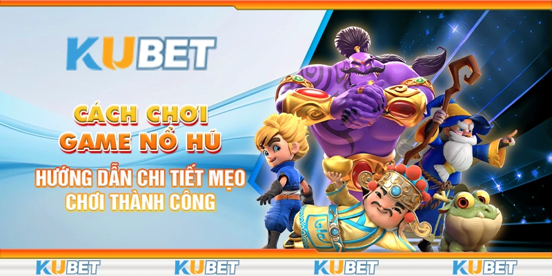 cách chơi game nổ hũ
