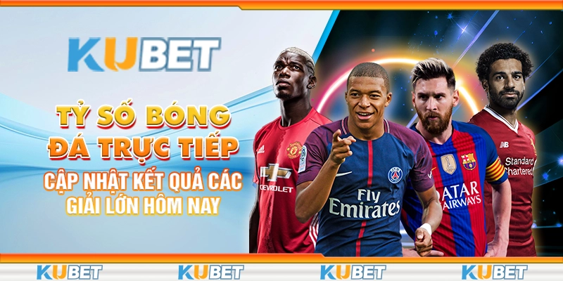 Tỷ Số Bóng Đá Trực Tiếp: Cập Nhật Kết Quả Các Giải Lớn Hôm Nay